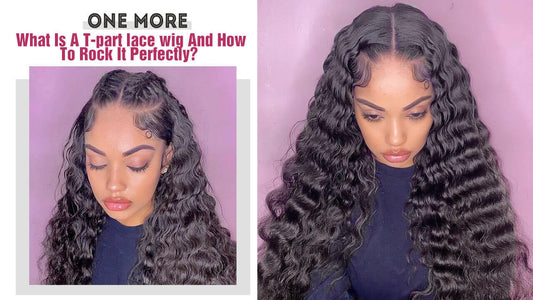 What Is A T-part lace wig And How To Rock It Perfectly?
