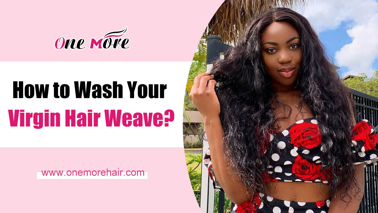 How to Wash Your Virgin Hair Weave?