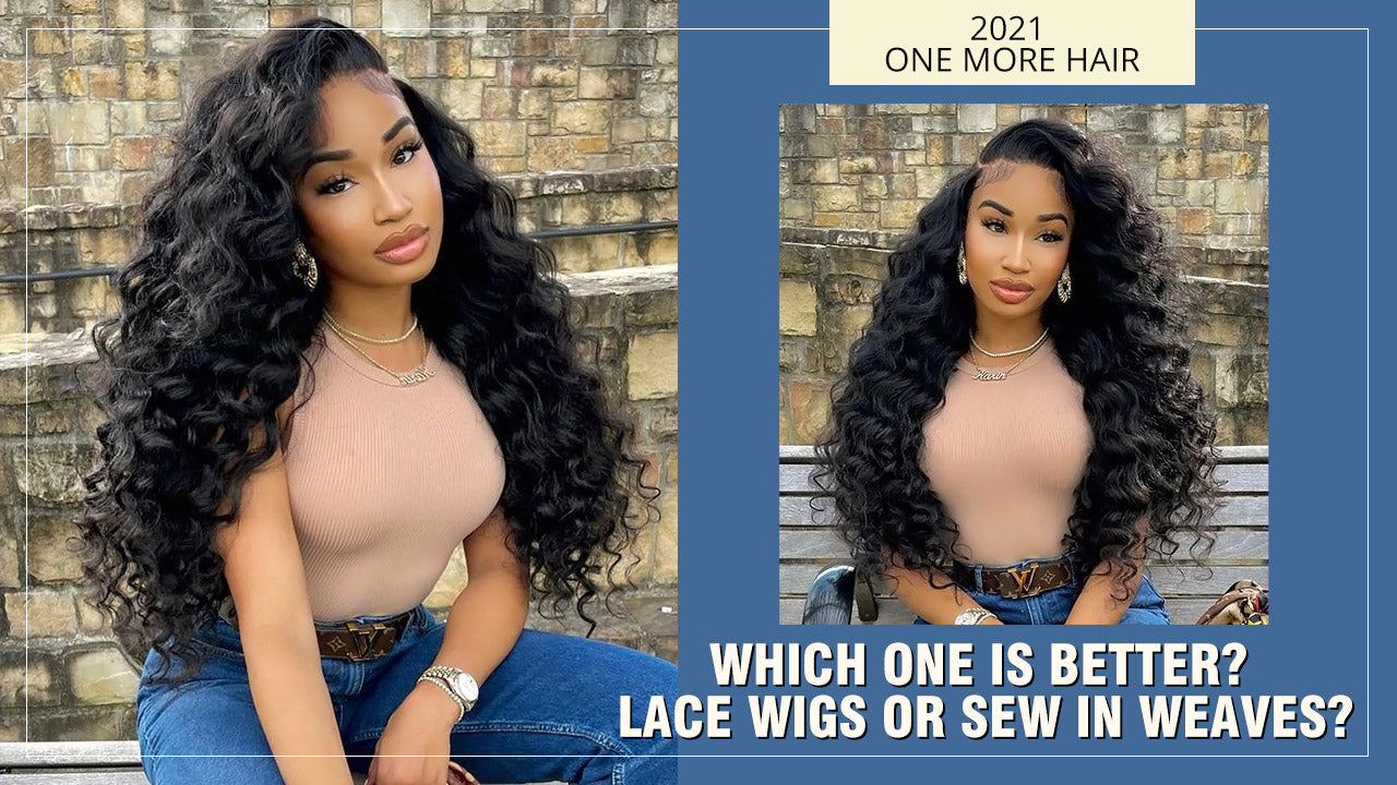 Which one is better? Lace wigs or sew in weaves?