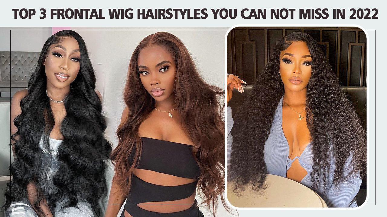 Top 3 Frontal Wig Hairstyles You Can Not Miss In 2022