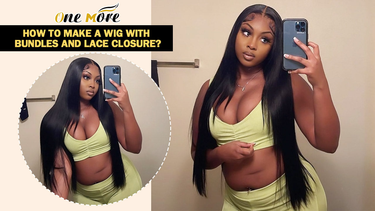 How To Make A Wig With Bundles And Lace Closure?