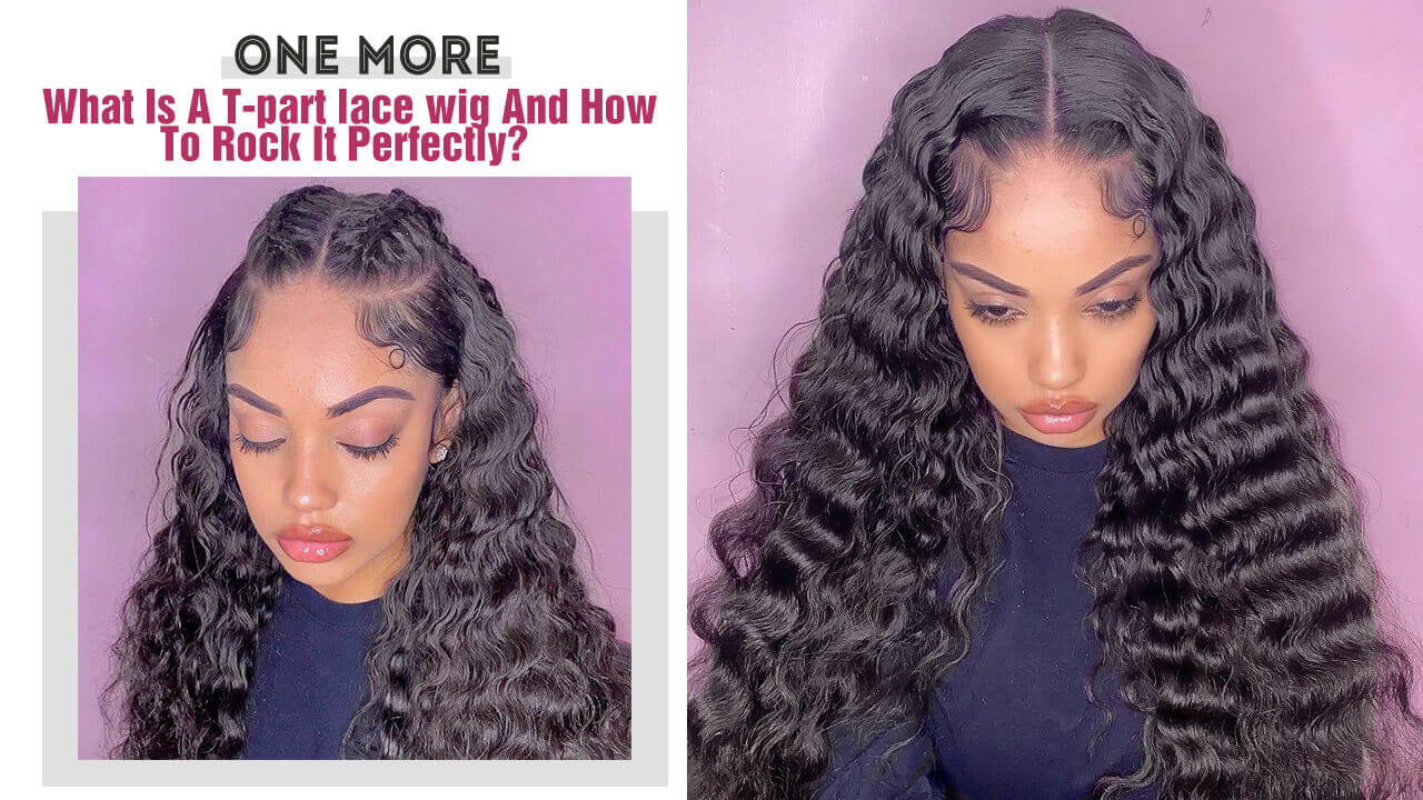 What Is A T-part lace wig And How To Rock It Perfectly？
