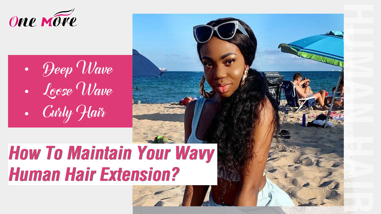 Deep Wave, Loose Wave, Curly Hair | How To Maintain Your Wavy Human Hair Extension?