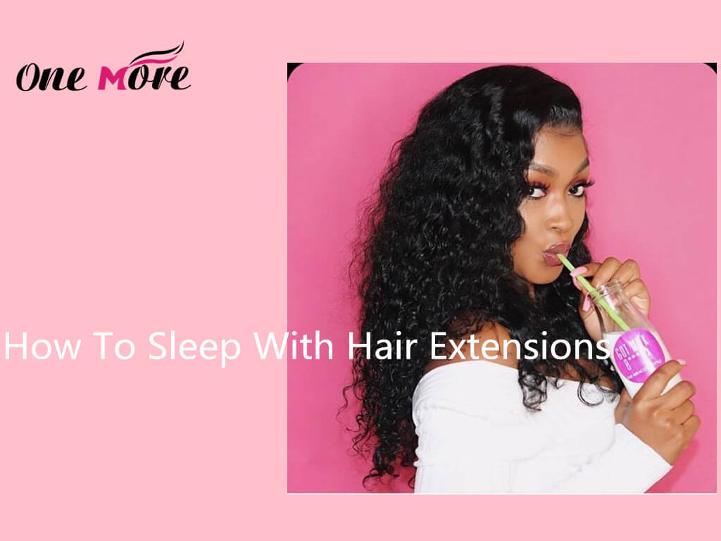 How To Sleep With Hair Extensions