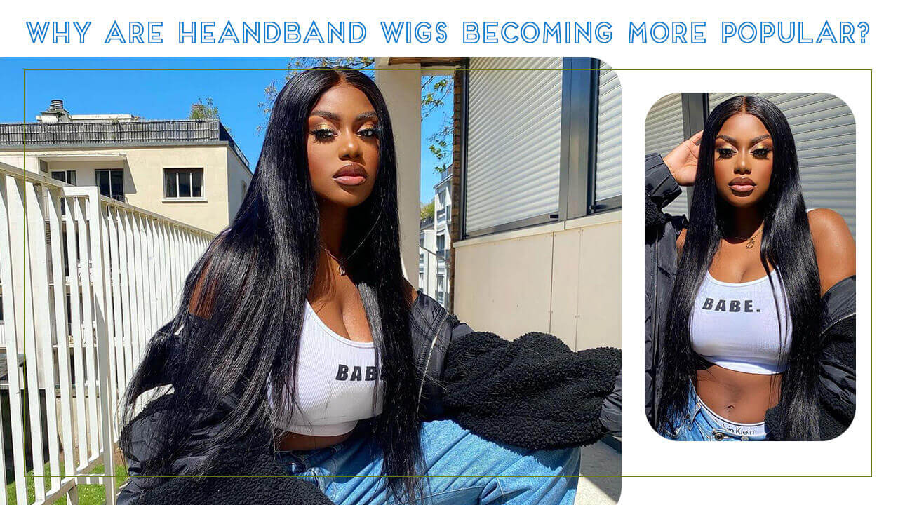 Why are heandband wigs becoming more popular?