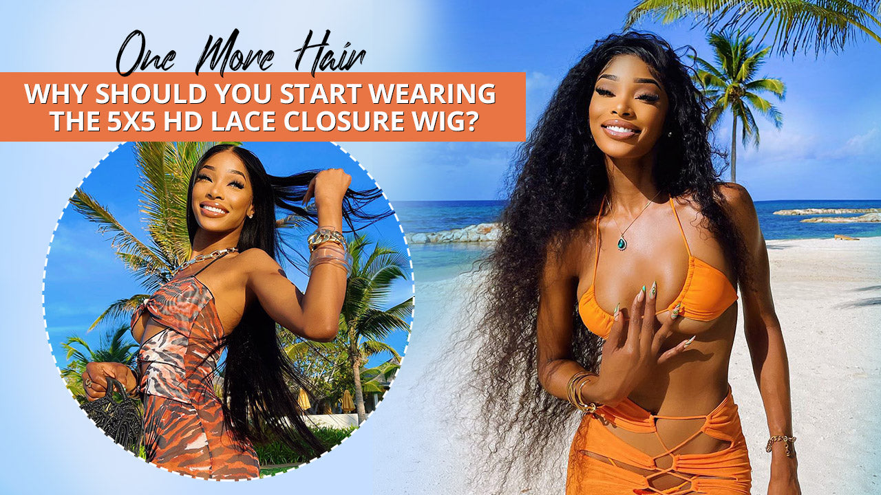 Why Should You Start Wearing The 5x5 HD Lace Closure Wig?