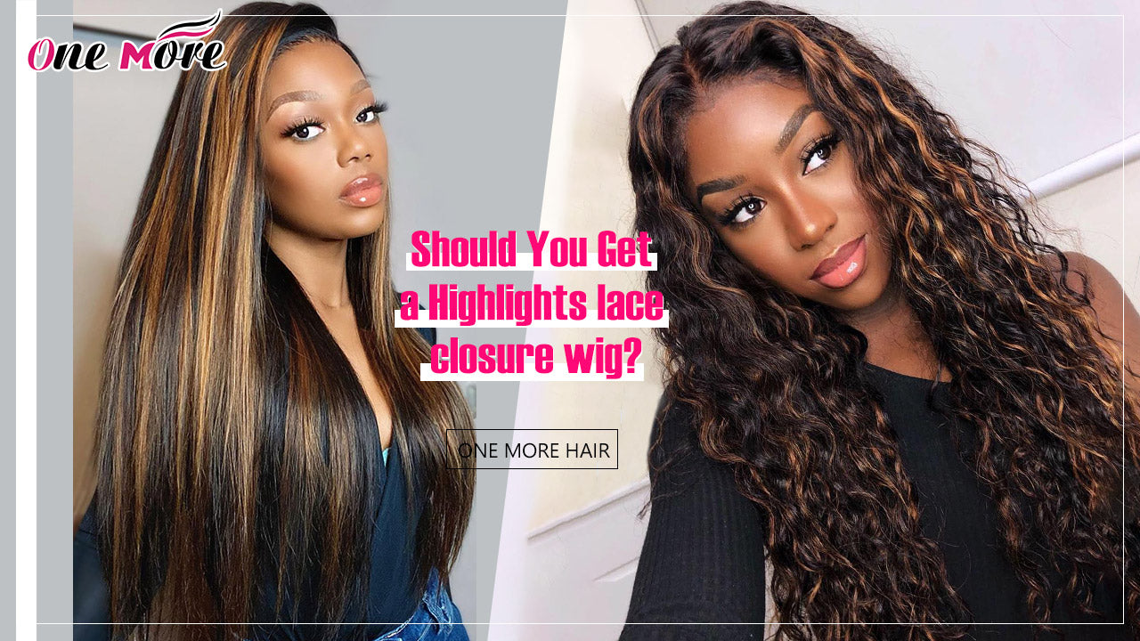 Should You Get A Highlights Lace Closure Wig? – OneMoreHair
