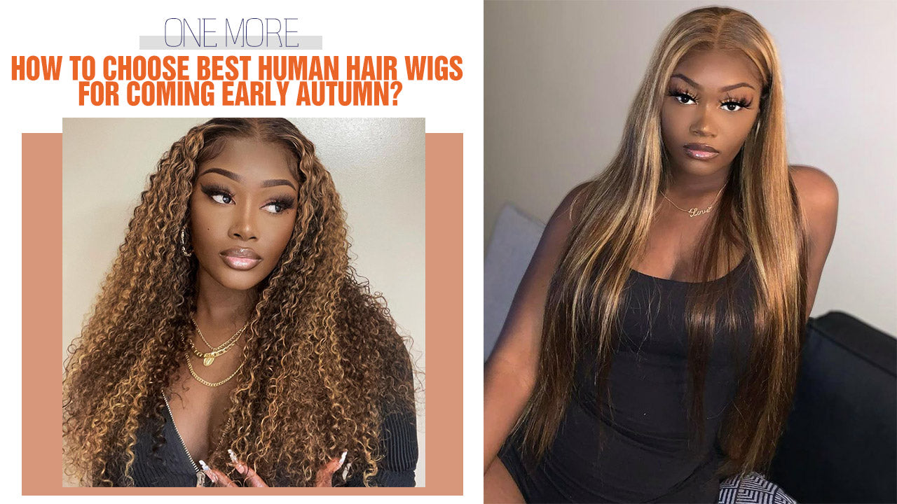 How to Choose Best Human Hair Wigs for Coming Early Autumn?