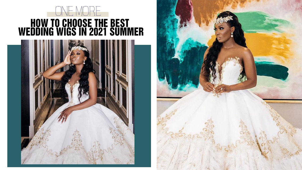 How to Choose The Best Wedding Wigs In 2021 Summer?